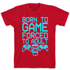 Born To Game, Forced to Adult T-Shirt