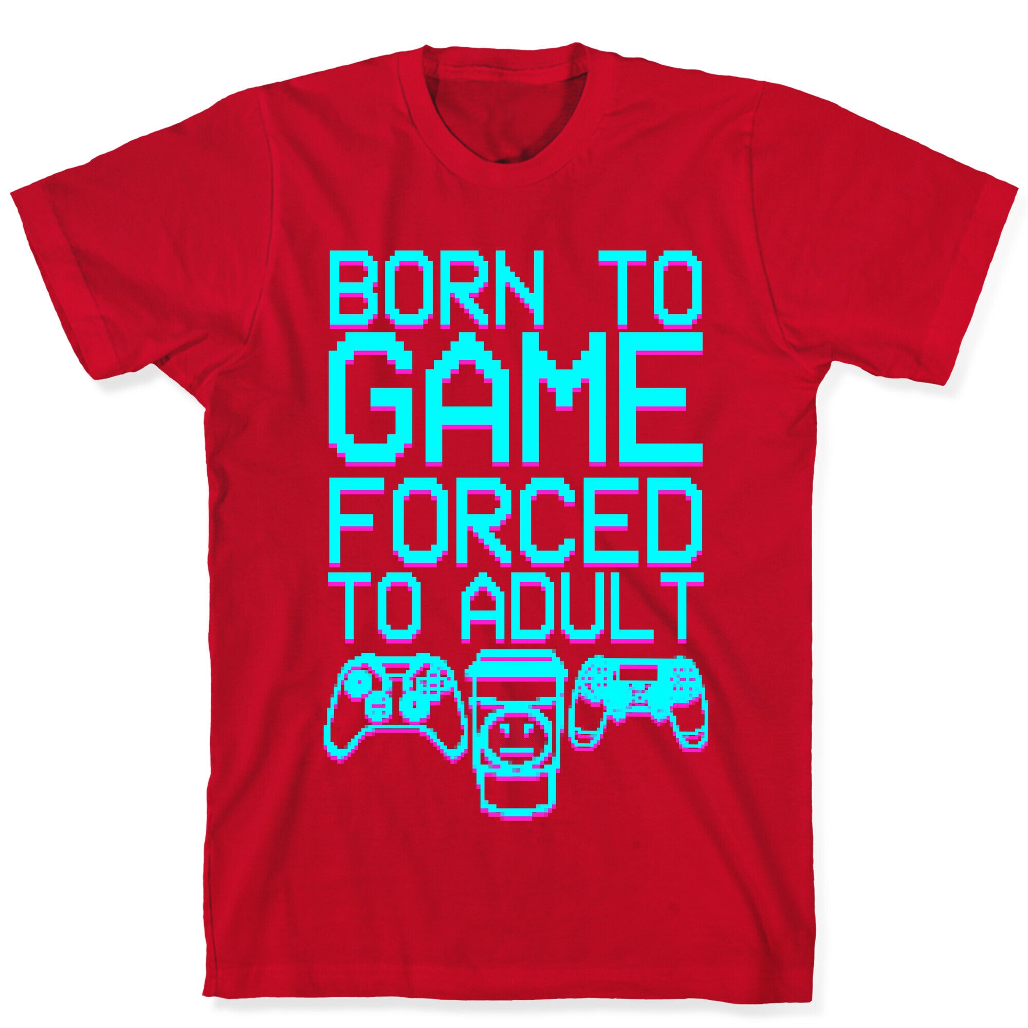Born To Game, Forced to Adult T-Shirt