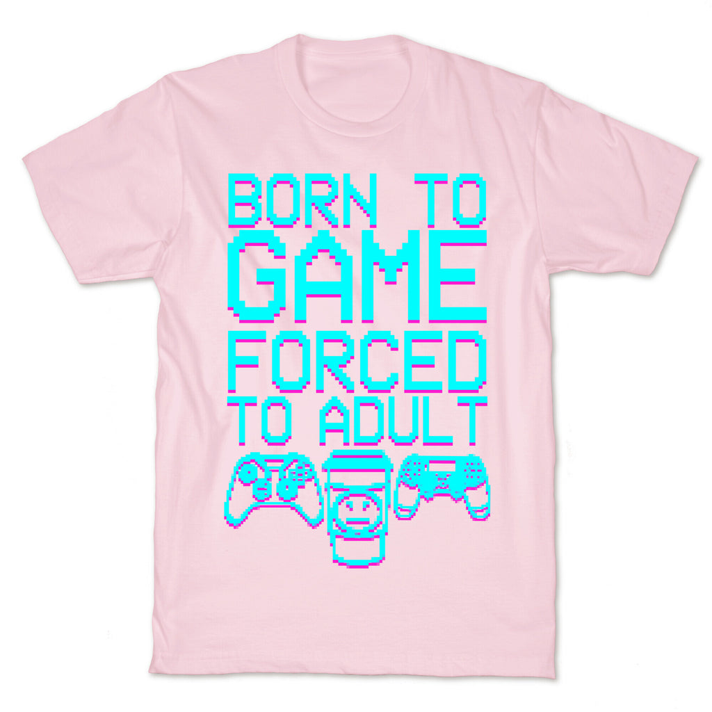 Born To Game, Forced to Adult T-Shirt
