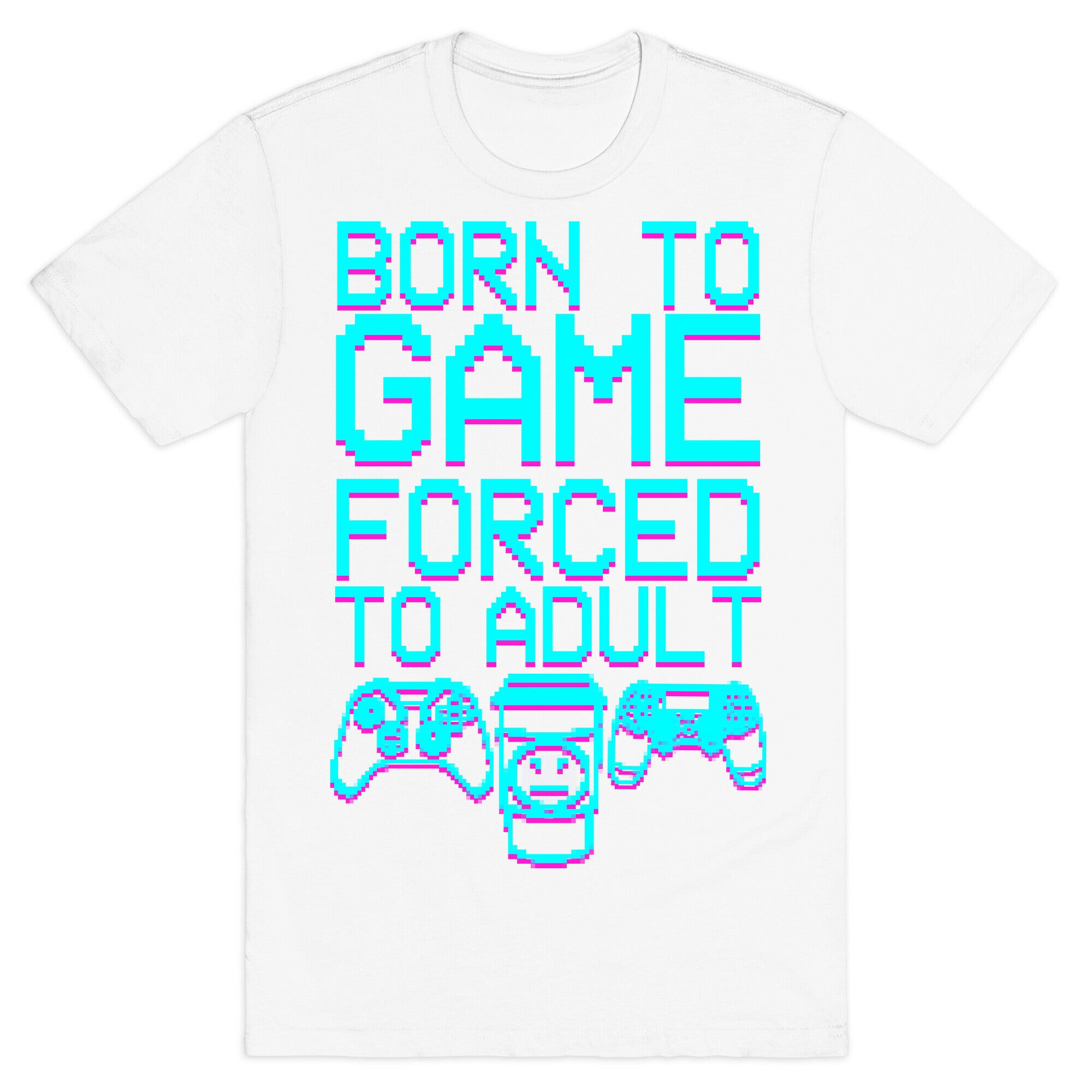 Born To Game, Forced to Adult T-Shirt