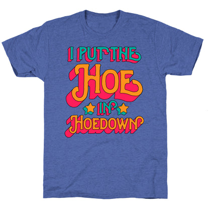 I Put the Hoe in Hoedown Unisex Triblend Tee