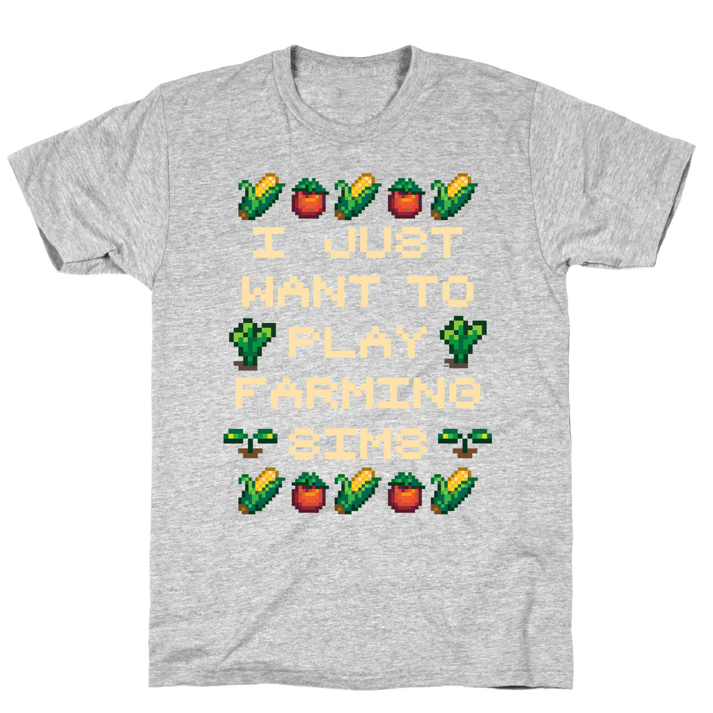 I Just Want To Play Farming Sims T-Shirt