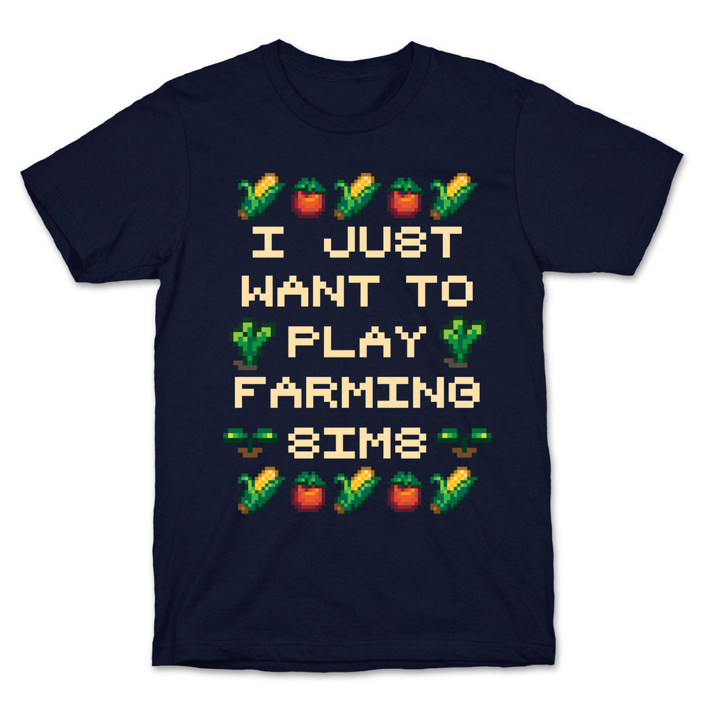 I Just Want To Play Farming Sims T-Shirt