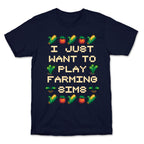 I Just Want To Play Farming Sims T-Shirt