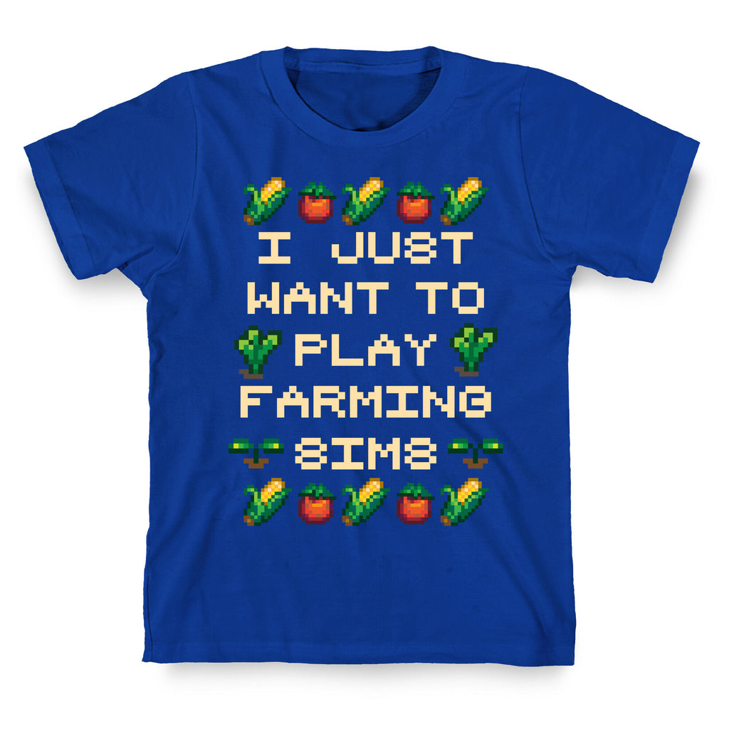 I Just Want To Play Farming Sims T-Shirt