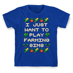 I Just Want To Play Farming Sims T-Shirt
