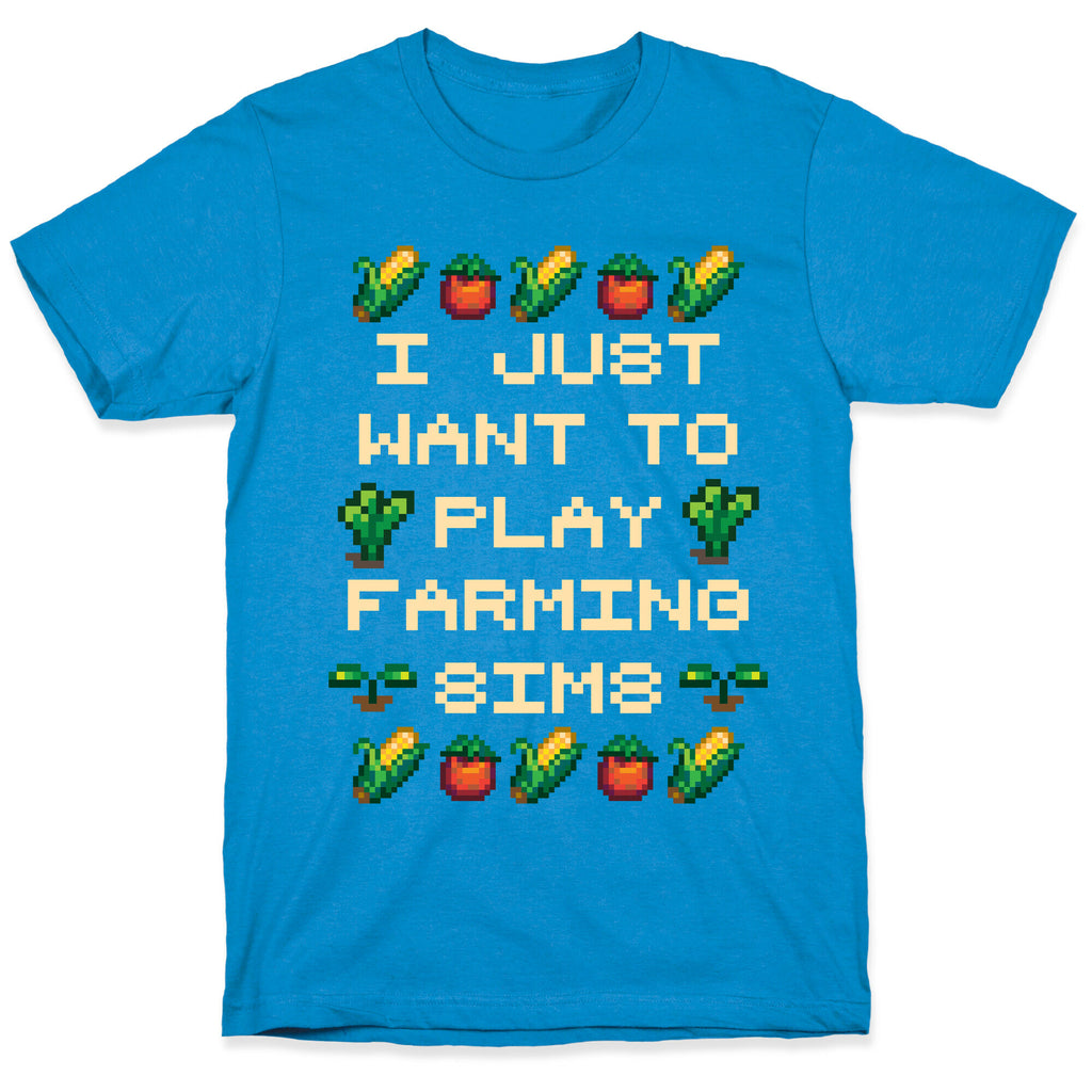 I Just Want To Play Farming Sims T-Shirt