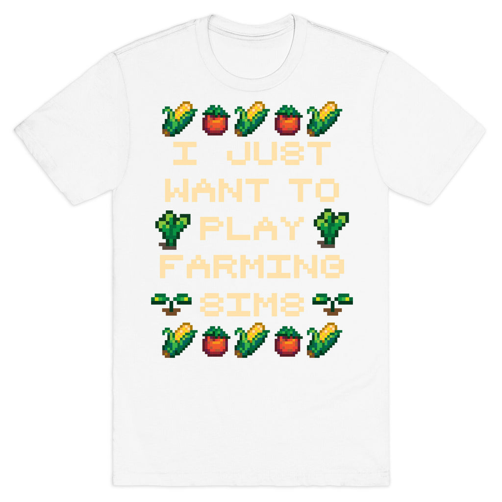 I Just Want To Play Farming Sims T-Shirt