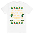 I Just Want To Play Farming Sims T-Shirt
