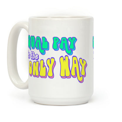 Equal Pay is the Only Way Coffee Mug