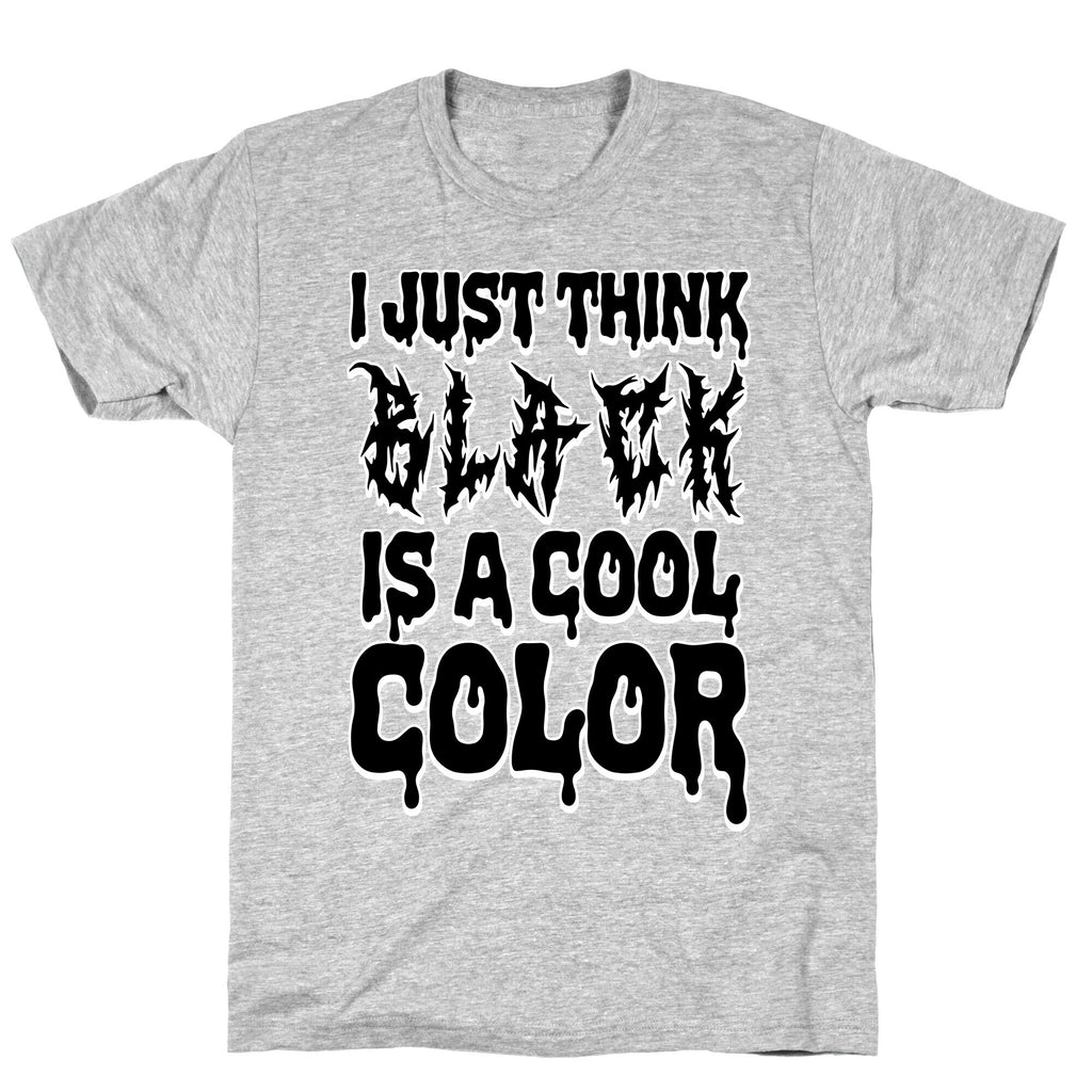 I Just Think Black Is A Cool Color T-Shirt