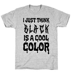 I Just Think Black Is A Cool Color T-Shirt