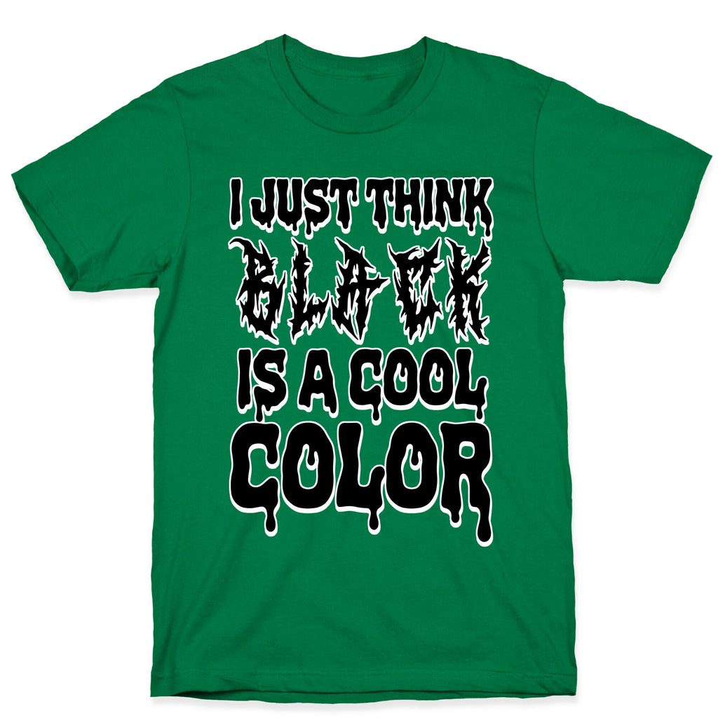 I Just Think Black Is A Cool Color T-Shirt