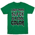 I Just Think Black Is A Cool Color T-Shirt