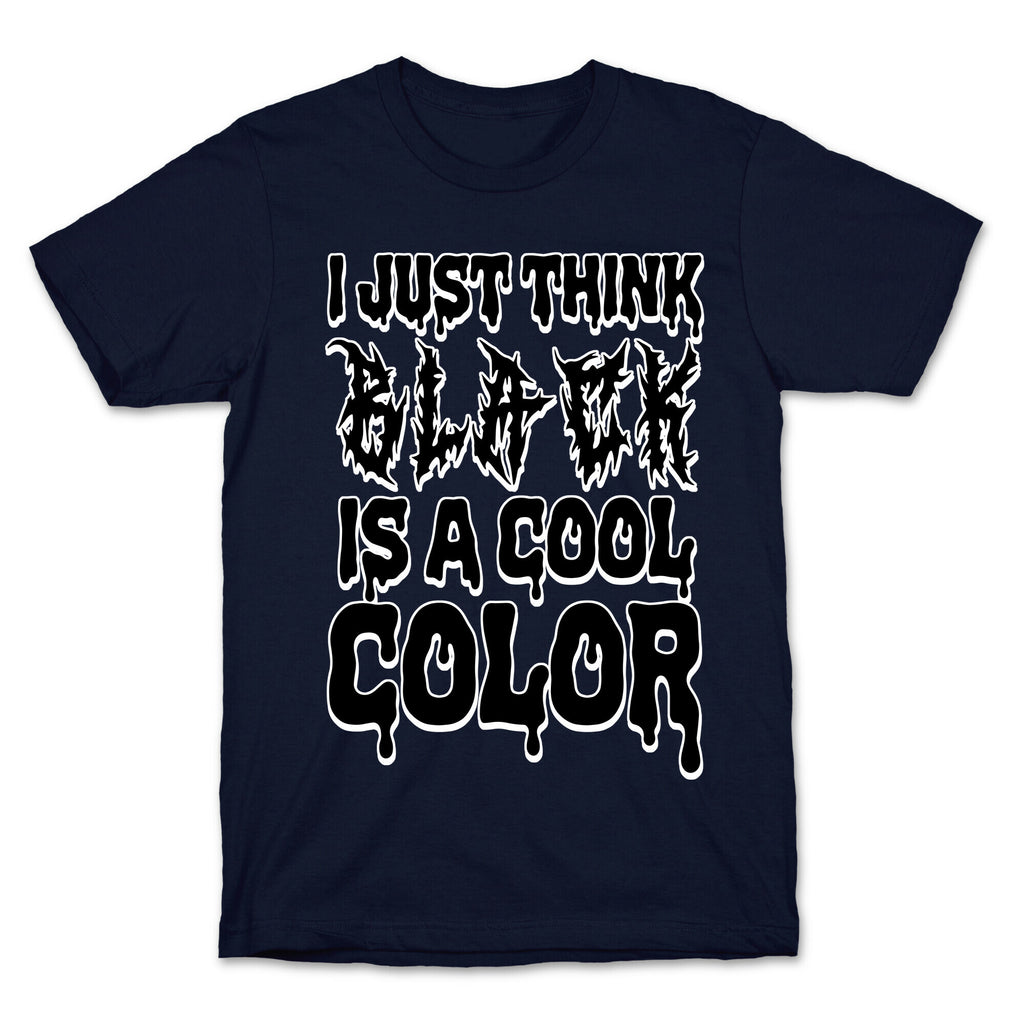 I Just Think Black Is A Cool Color T-Shirt