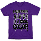 I Just Think Black Is A Cool Color T-Shirt