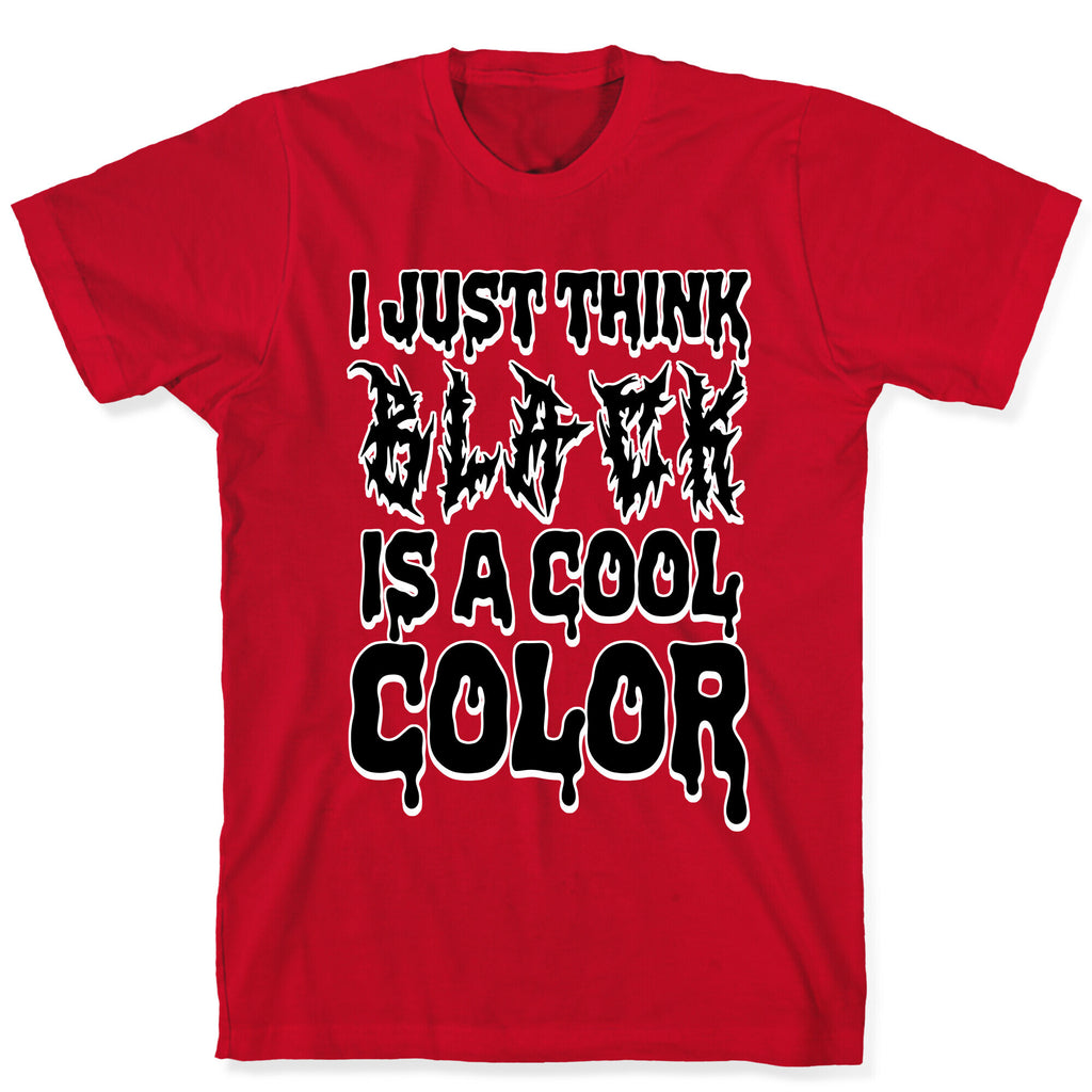 I Just Think Black Is A Cool Color T-Shirt