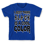 I Just Think Black Is A Cool Color T-Shirt