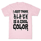 I Just Think Black Is A Cool Color T-Shirt