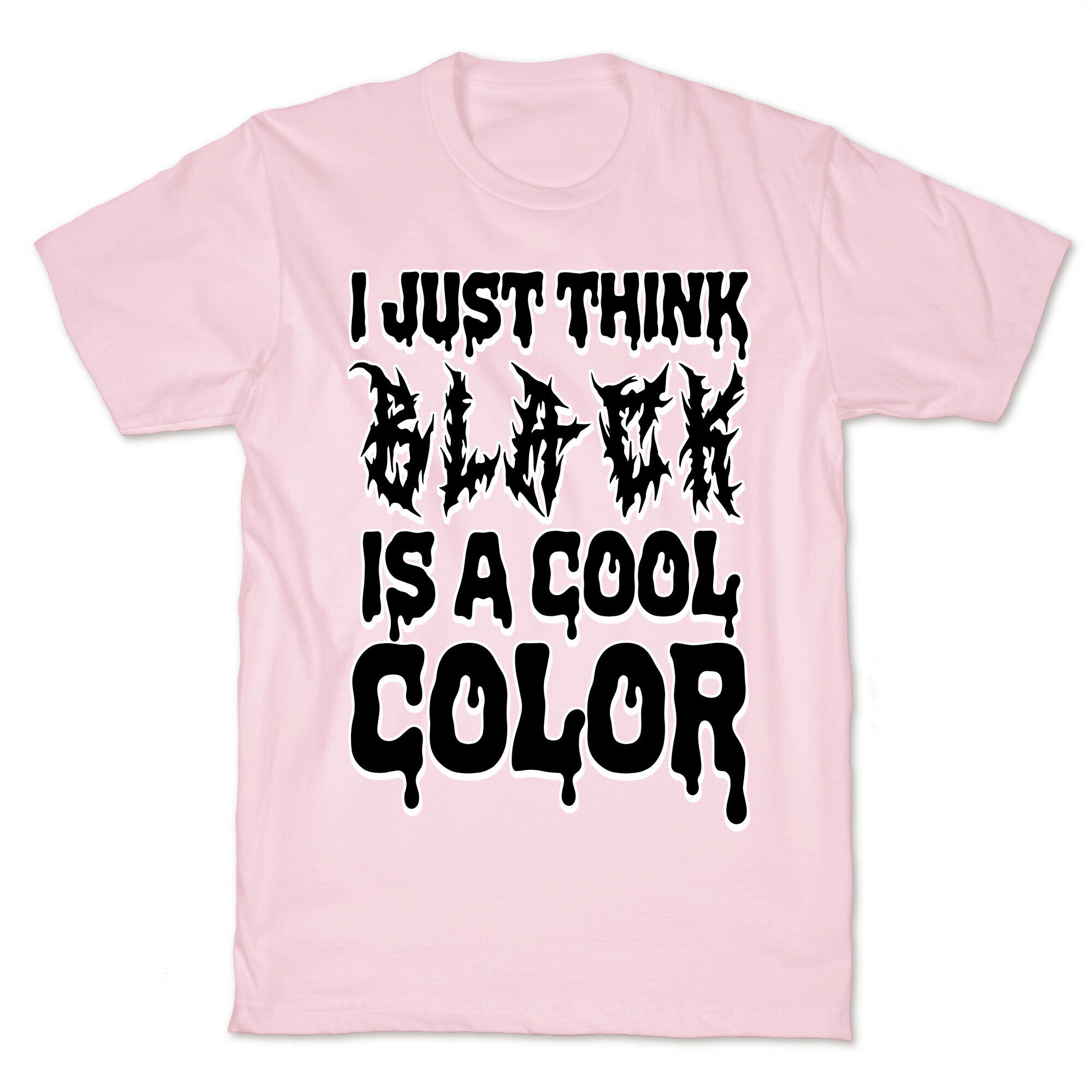 I Just Think Black Is A Cool Color T-Shirt