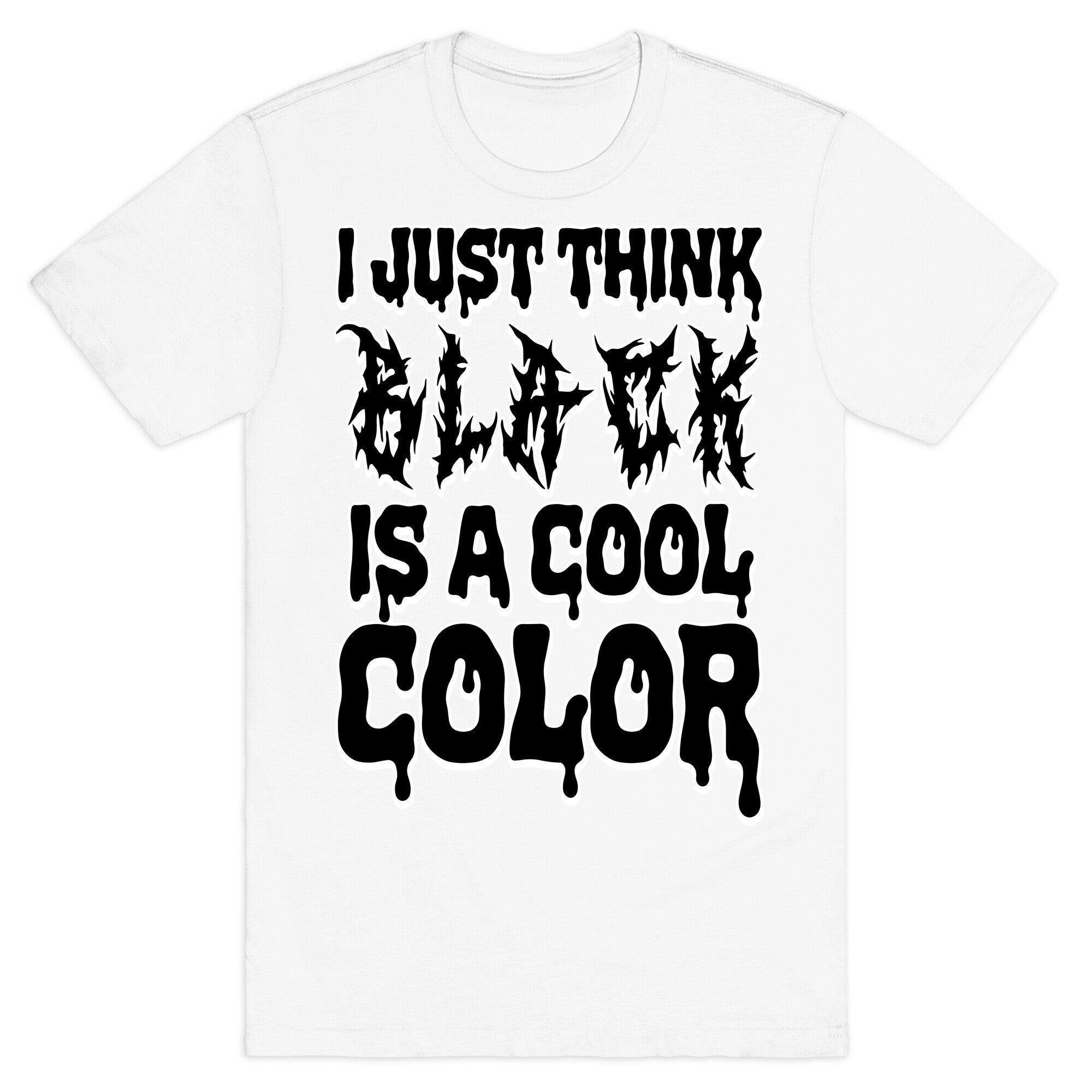 I Just Think Black Is A Cool Color T-Shirt