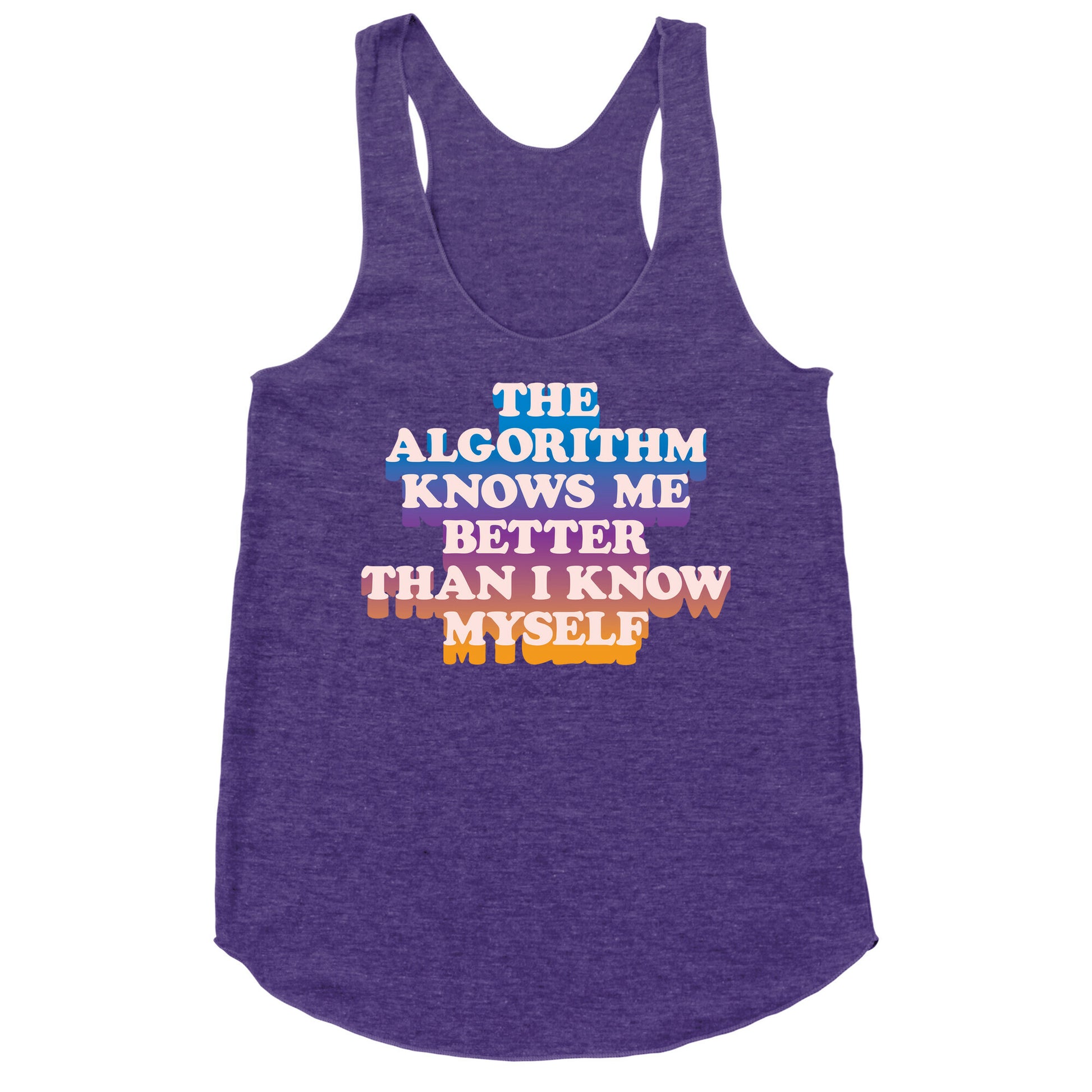 The Algorithm Knows Me Better Than I Know Myself Racerback Tank