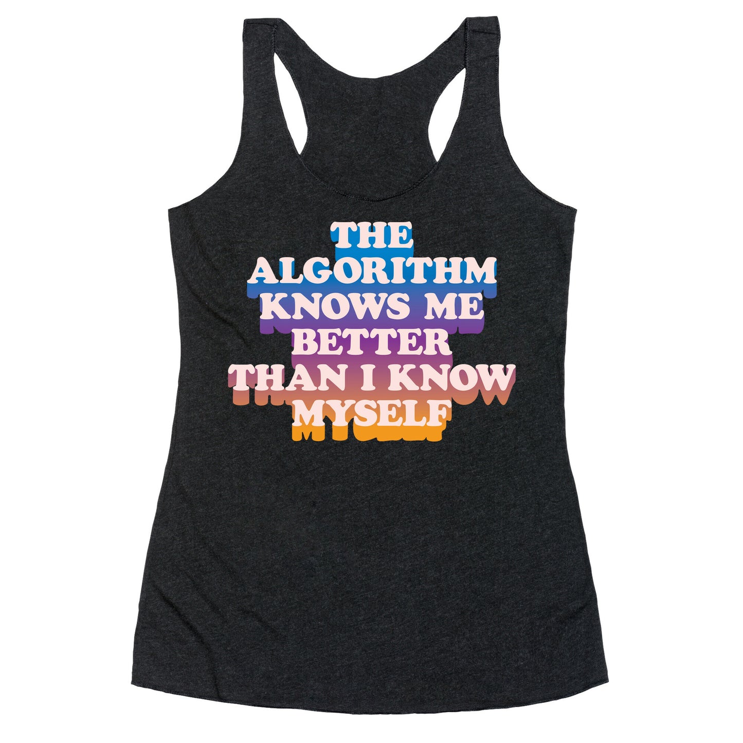 The Algorithm Knows Me Better Than I Know Myself Racerback Tank