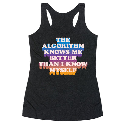 The Algorithm Knows Me Better Than I Know Myself Racerback Tank