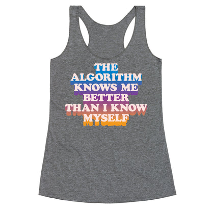 The Algorithm Knows Me Better Than I Know Myself Racerback Tank