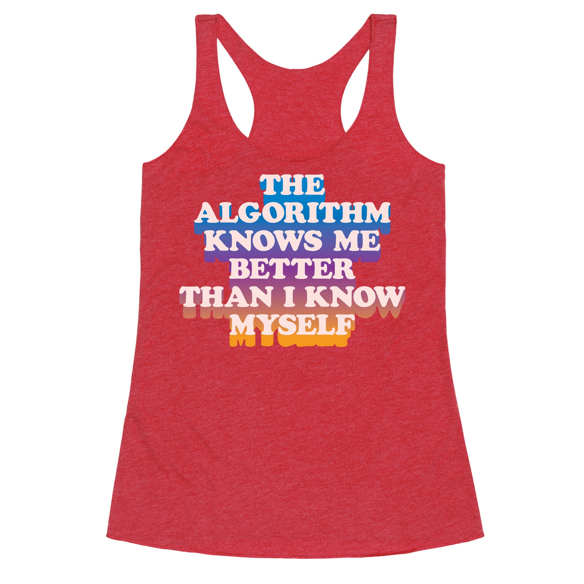 The Algorithm Knows Me Better Than I Know Myself Racerback Tank