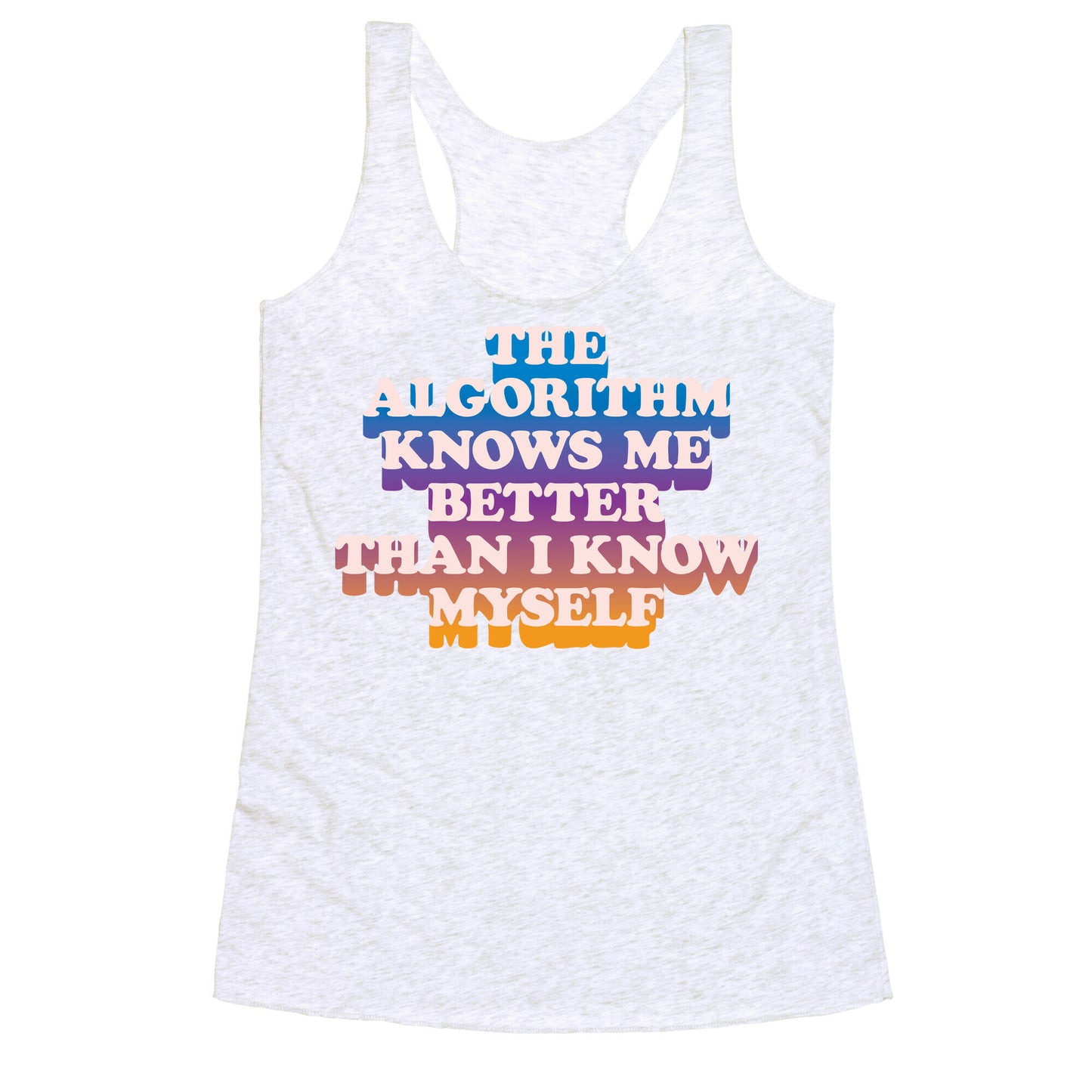 The Algorithm Knows Me Better Than I Know Myself Racerback Tank