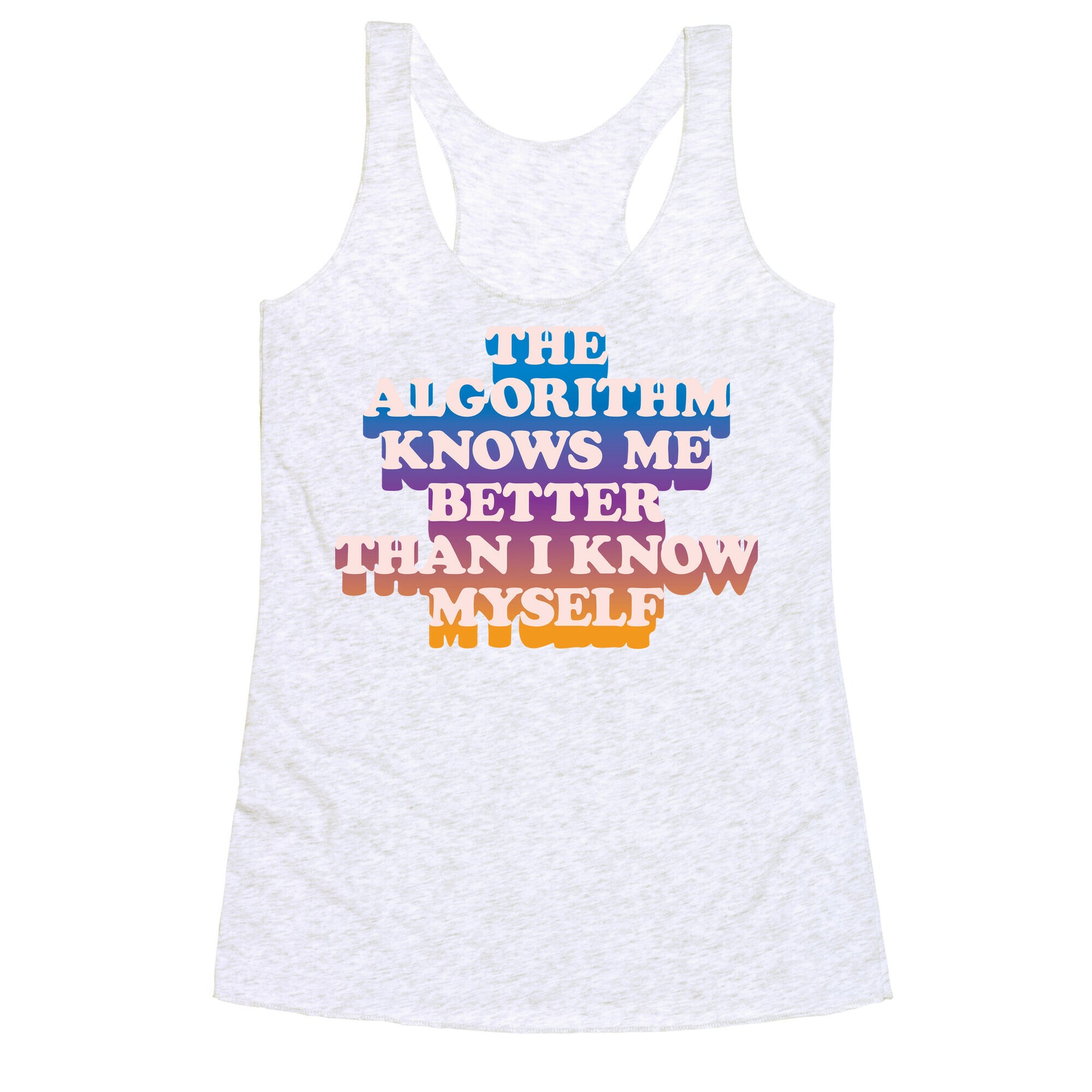 The Algorithm Knows Me Better Than I Know Myself Racerback Tank