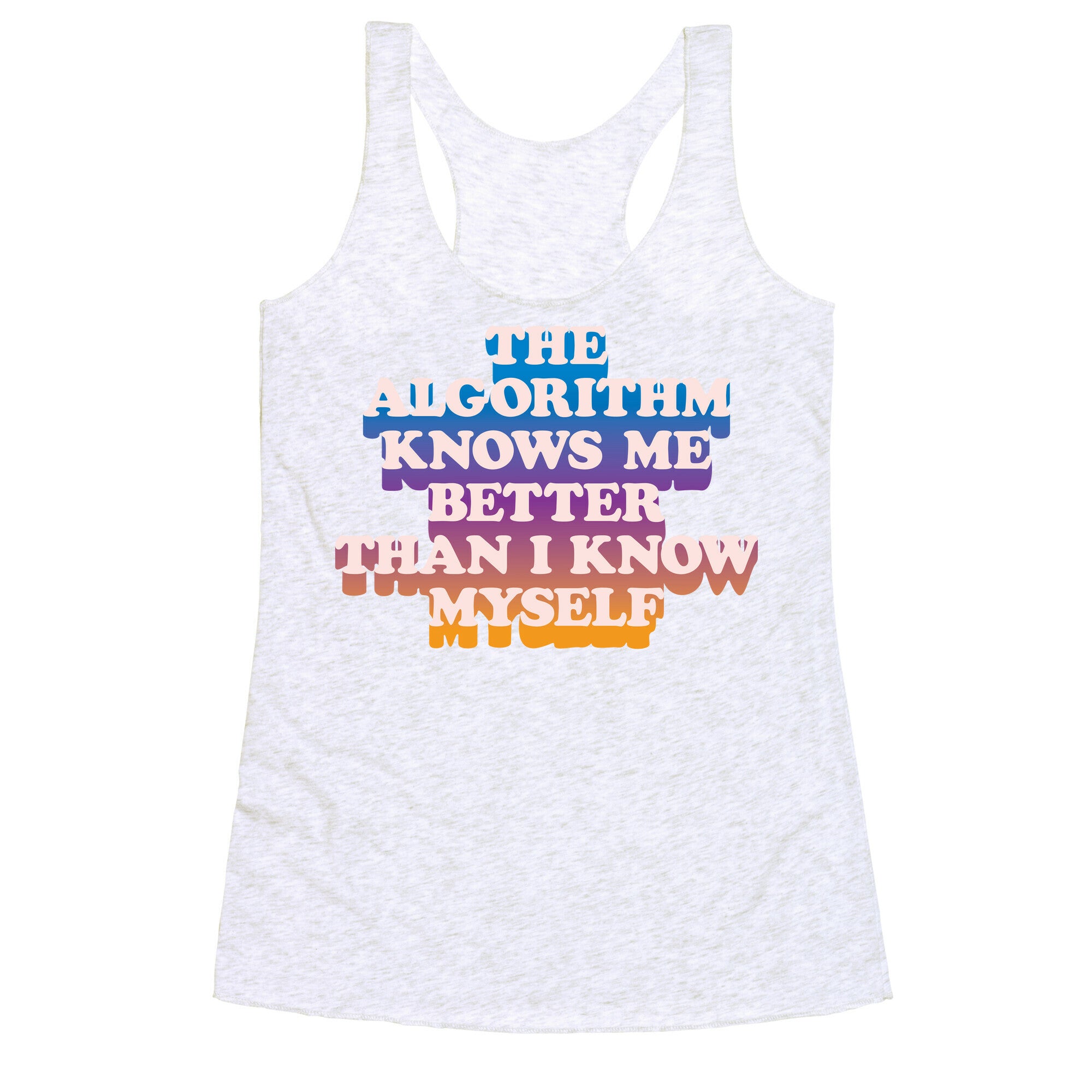 The Algorithm Knows Me Better Than I Know Myself Racerback Tank