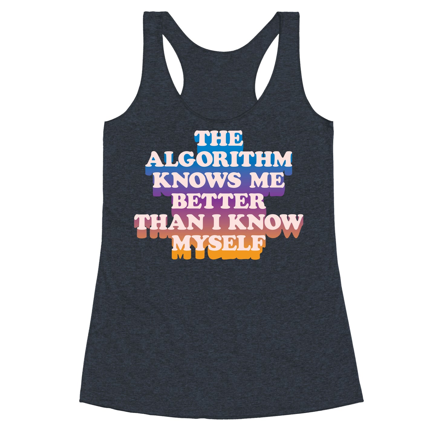 The Algorithm Knows Me Better Than I Know Myself Racerback Tank