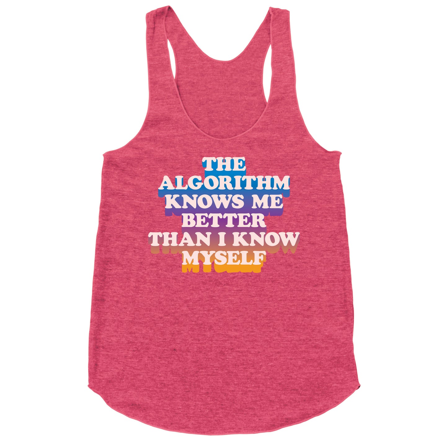 The Algorithm Knows Me Better Than I Know Myself Racerback Tank