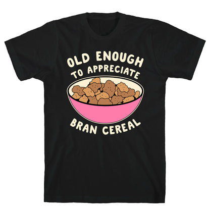 Old Enough to Appreciate Bran Cereal T-Shirt
