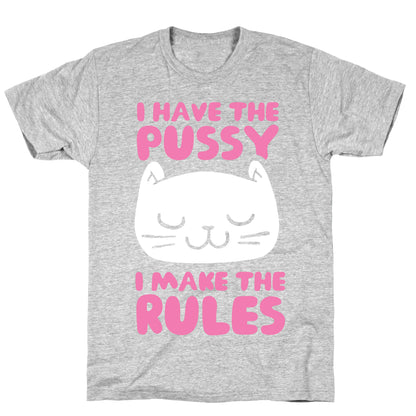 I Have The Pussy I Make The Rules T-Shirt