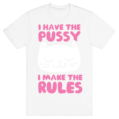 I Have The Pussy I Make The Rules T-Shirt