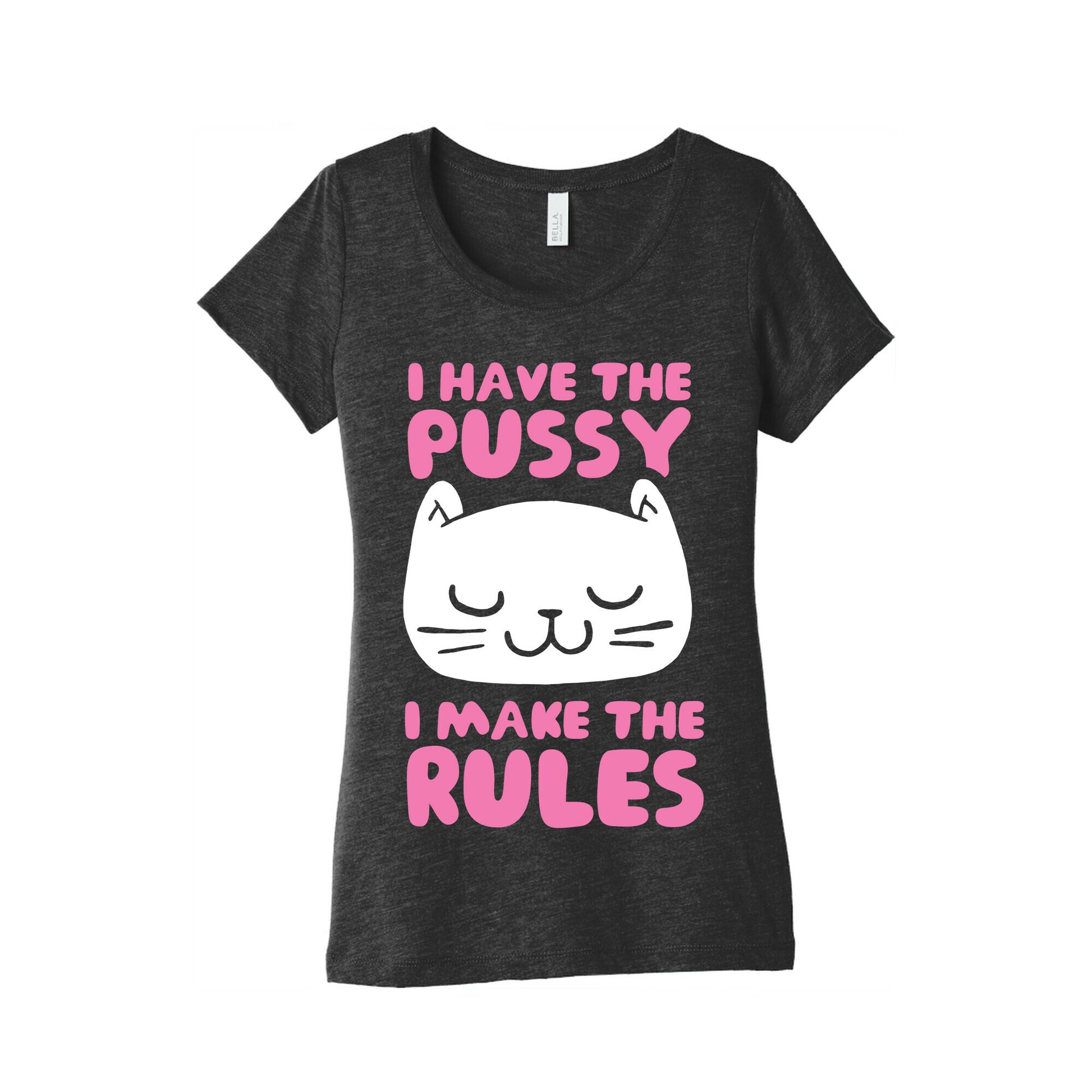 I Have The Pussy I Make The Rules Women's Triblend Tee