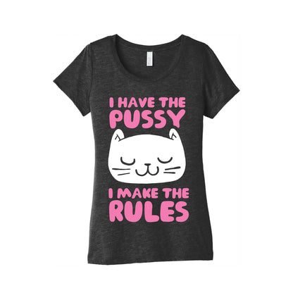 I Have The Pussy I Make The Rules Women's Triblend Tee