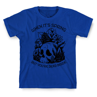 When It's Spring But You're Dead Inside T-Shirt