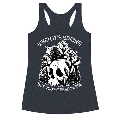 When It's Spring But You're Dead Inside Racerback Tank