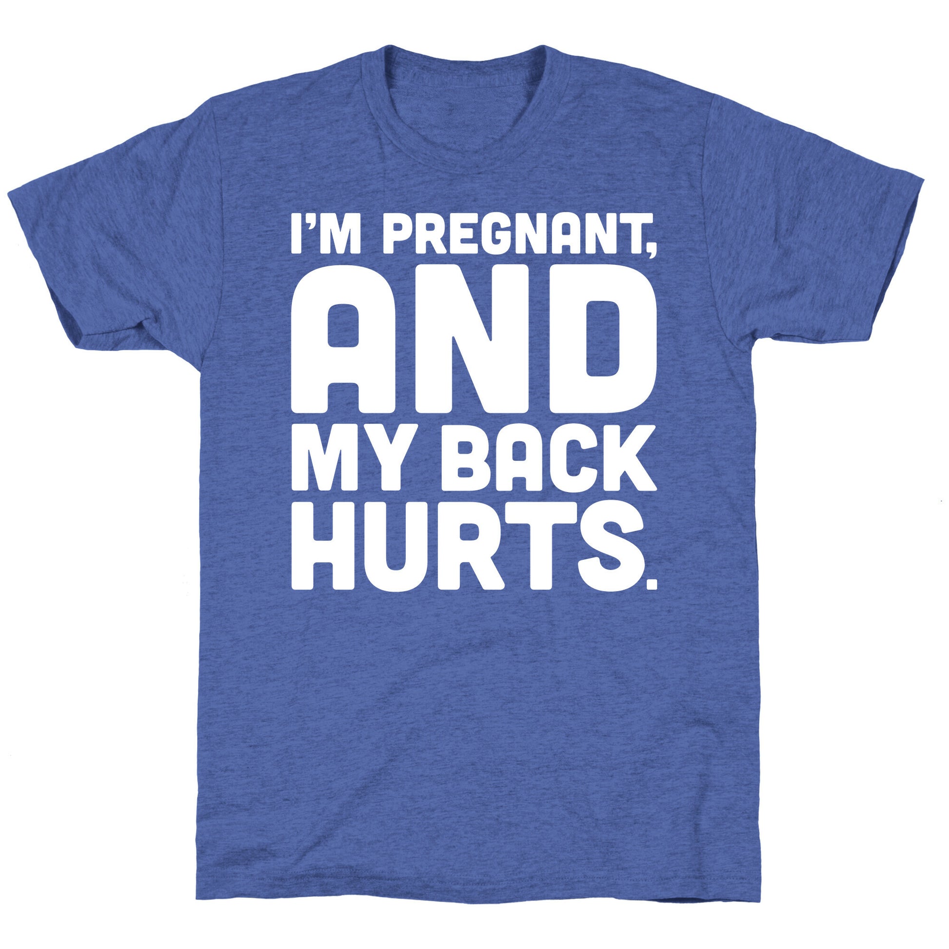 I'm Pregnant and My Back Hurts Unisex Triblend Tee