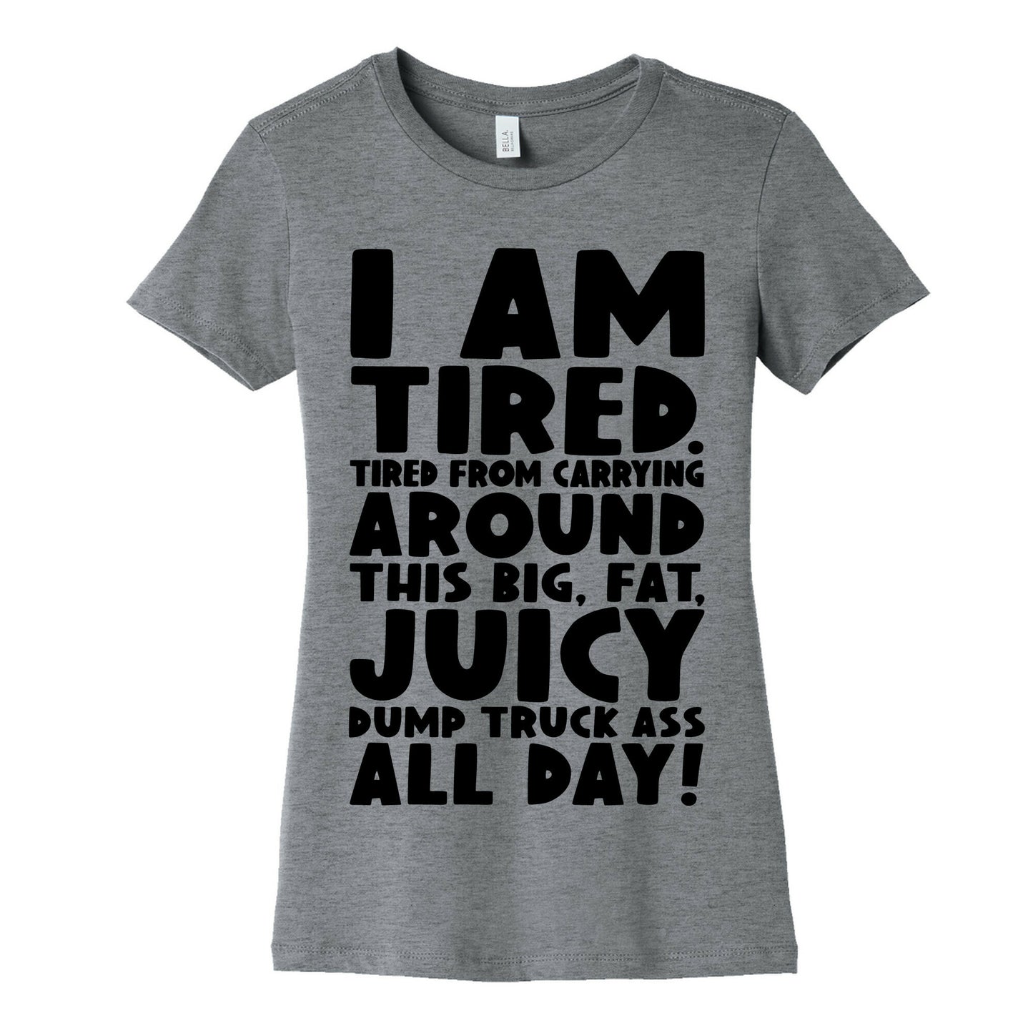I Am Tired From Carrying Around This Big Fat Juicy Dump Truck Ass All Day Women's Cotton Tee