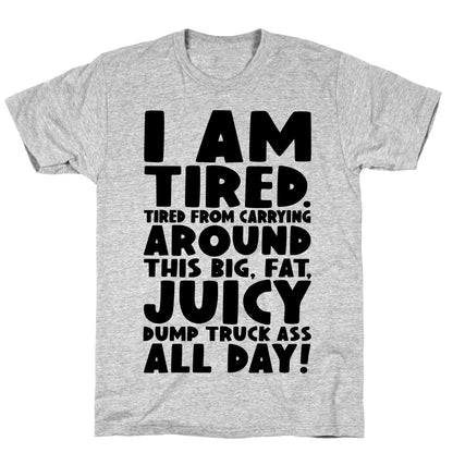 I Am Tired From Carrying Around This Big Fat Juicy Dump Truck Ass All Day T-Shirt