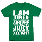 I Am Tired From Carrying Around This Big Fat Juicy Dump Truck Ass All Day T-Shirt