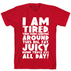 I Am Tired From Carrying Around This Big Fat Juicy Dump Truck Ass All Day T-Shirt