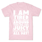 I Am Tired From Carrying Around This Big Fat Juicy Dump Truck Ass All Day T-Shirt