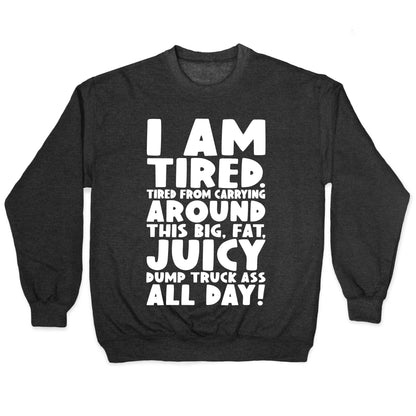 I Am Tired From Carrying Around This Big Fat Juicy Dump Truck Ass All Day Crewneck Sweatshirt