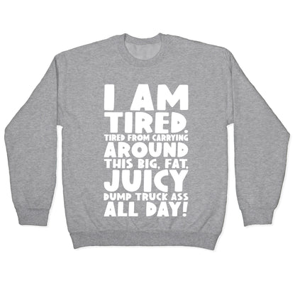 I Am Tired From Carrying Around This Big Fat Juicy Dump Truck Ass All Day Crewneck Sweatshirt